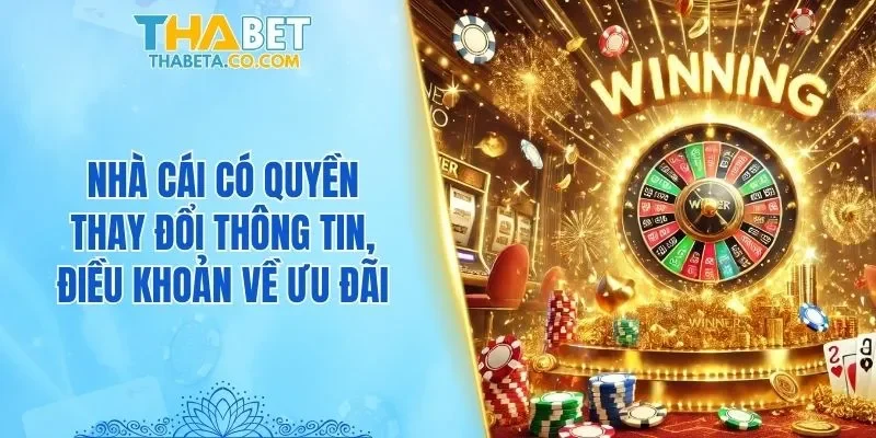 Khuyến Mãi 1 Nhà cái có quyền thay đổi thông tin, điều khoản về ưu đãi