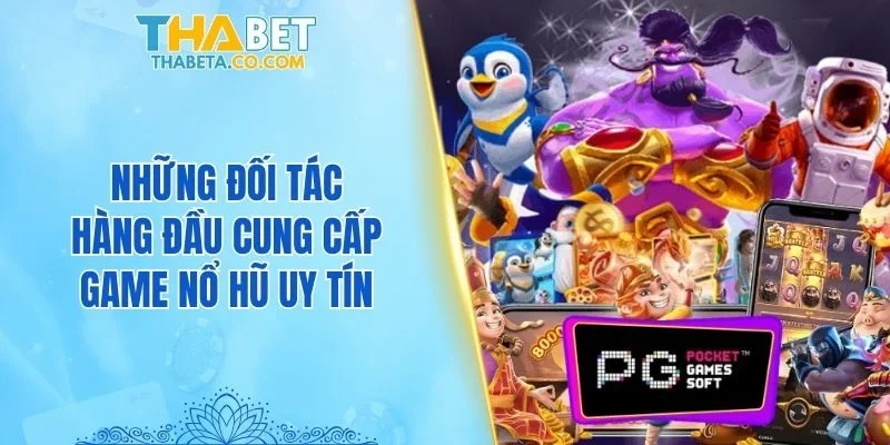 Nổ Hũ 3 Những đối tác hàng đầu cung cấp game nổ hũ uy tín